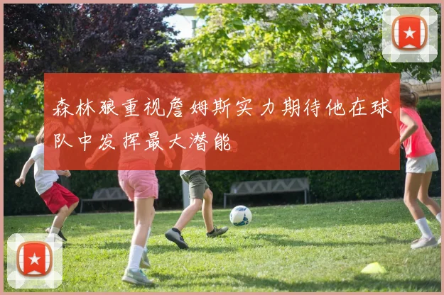 森林狼重视詹姆斯实力期待他在球队中发挥最大潜能