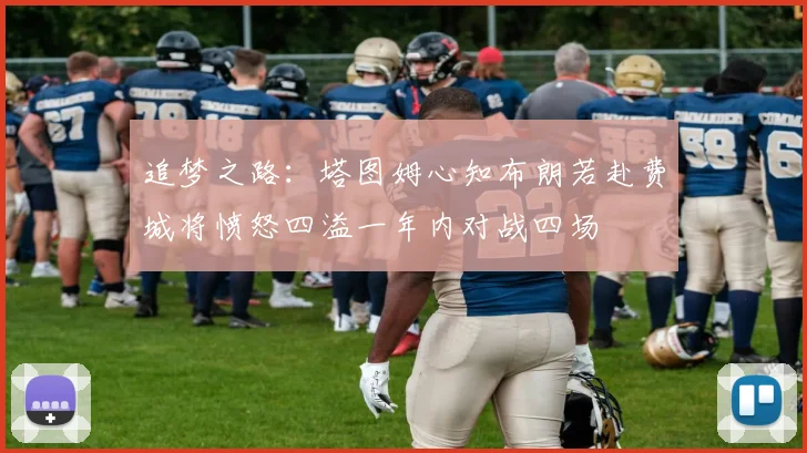 追梦之路：塔图姆心知布朗若赴费城将愤怒四溢一年内对战四场
