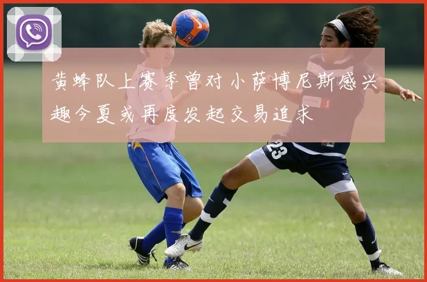 黄蜂队上赛季曾对小萨博尼斯感兴趣今夏或再度发起交易追求